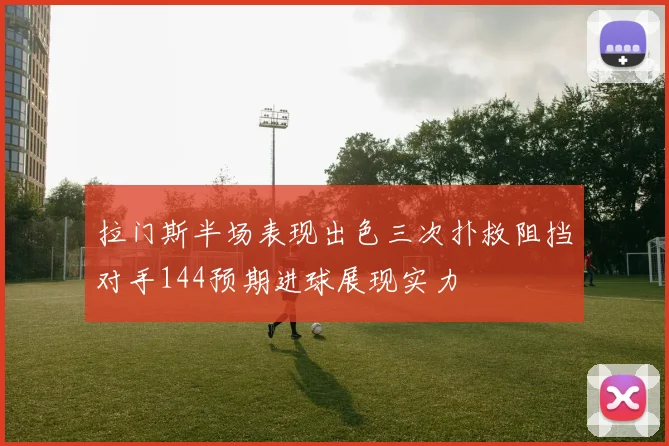 拉门斯半场表现出色三次扑救阻挡对手144预期进球展现实力