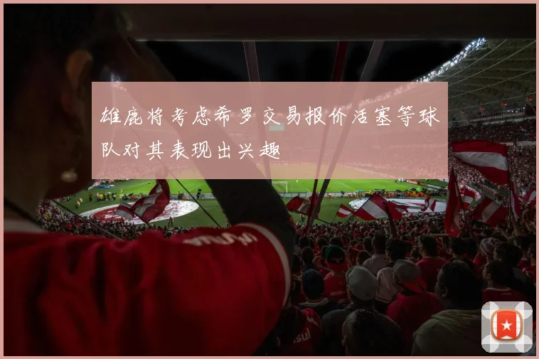 雄鹿将考虑希罗交易报价活塞等球队对其表现出兴趣